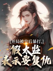 开局被皇后暴打，假太监表示要复仇推荐完结小说，开局被皇后暴打，假太监表示要复仇林易舒流影免费小说全本