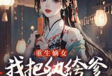 重生嫡女：我把纨绔爹养成皇帝啦完整版小说，重生嫡女：我把纨绔爹养成皇帝啦宋时欢宋惜颜试读更新章节-筷子文学
