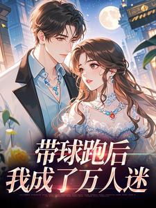 宋成彦姜棉带球跑后，我成了万人迷全本免费在线阅读