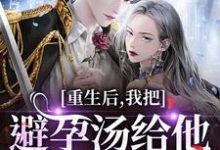 江臣林见雪重生后，我把避孕汤给他白月光喝全本免费在线阅读-筷子文学