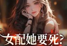 女配她要死？霸总你快来啊赵新琢林尽霜完结小说推荐，女配她要死？霸总你快来啊全章小说阅读-筷子文学