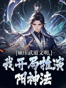 (全文)碾压武道文明，我开局推演阳神法楚阳完结小说推荐碾压武道文明，我开局推演阳神法试读更新章节