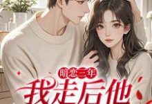 (全文)暗恋三年,我走后他怎么疯批了热门小说排行榜,暗恋三年,我走后他怎么疯批了沈知禾周砚之全章小说阅读-筷子文学