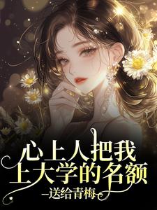 心上人把我上大学的名额，送给青梅秦仲叶明沓免费小说心上人把我上大学的名额，送给青梅推荐完结小说