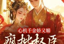心机千金娇又媚,疯批权臣宠上瘾(谢阆南姝)全章小说阅读-筷子文学