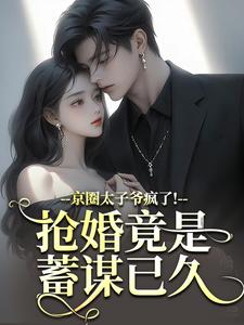 (全文)京圈太子爷疯了！抢婚竟是蓄谋已久陆妄辞虞晚颜最新完结小说京圈太子爷疯了！抢婚竟是蓄谋已久免费阅读