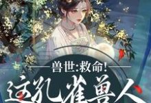 兽世:救命!这孔雀兽人干嘛老开屏(木悠然凰羽)小说推荐兽世:救命!这孔雀兽人干嘛老开屏全章小说阅读-筷子文学
