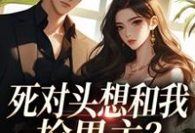 (全文)死对头想和我抢男主？演的过我吗你沈若瑜黎铮完结小说推荐死对头想和我抢男主？演的过我吗你试读更新章节-筷子文学