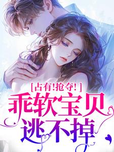 占有！抢夺！乖软宝贝逃不掉（赵惊婉洛津）全本书籍阅读占有！抢夺！乖软宝贝逃不掉完整版小说