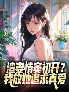 渣妻情窦初开？我放她追求真爱完整版小说渣妻情窦初开？我放她追求真爱(顾行舟江揽月)全章小说阅读
