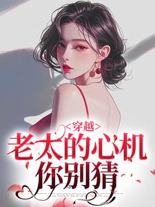 穿越：老太的心机你别猜最新章节阅读穿越：老太的心机你别猜(祁红豆)试读更新章节