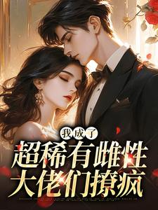 (全文)我成了超稀有雌性，大佬们撩疯(苏玉柔霍京琛)全本免费在线阅读