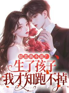 暗恋我不说？生了孩子我才知跑不掉周京年陈禾免费小说暗恋我不说？生了孩子我才知跑不掉推荐完结小说