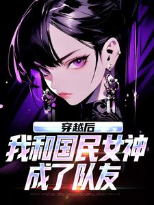 穿越后，我和国民女神成了队友苏星月林烟完结小说推荐，穿越后，我和国民女神成了队友全章小说阅读