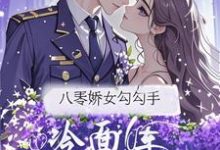 八零娇女勾勾手，冷面军官拿命宠杭景枝完结小说推荐，八零娇女勾勾手，冷面军官拿命宠全章小说阅读-筷子文学