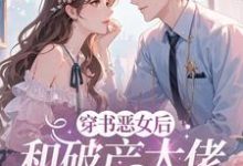 (全文)穿成恶女后，和破产大佬he了热门小说排行榜，穿成恶女后，和破产大佬he了乔茵全章小说阅读-筷子文学