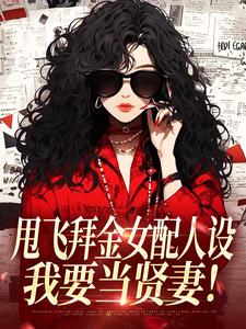 甩飞拜金女配人设，我要当贤妻！谢柠江砚完结小说推荐甩飞拜金女配人设，我要当贤妻！全本书籍阅读