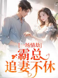 一场情劫，霸总追妻不休最新章节阅读一场情劫，霸总追妻不休(梁怀茵卓靖诗)试读更新章节