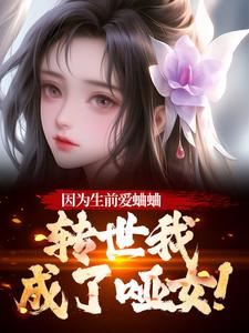 因为生前爱蛐蛐，转世我成了哑女！秦满月梅道子最新完结小说，因为生前爱蛐蛐，转世我成了哑女！全本免费在线阅读
