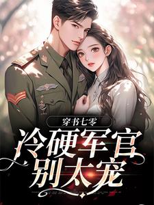 穿书七零：冷硬军官别太宠江念秦三野完结小说推荐，穿书七零：冷硬军官别太宠全章小说阅读