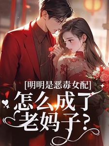 (全文)明明是恶毒女配，怎么成了老妈子？（郗慕应逸）免费小说明明是恶毒女配，怎么成了老妈子？试读更新章节