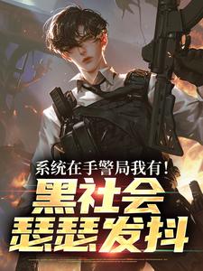 系统在手警局我有！黑社会瑟瑟发抖最新章节阅读系统在手警局我有！黑社会瑟瑟发抖(吕川)试读更新章节