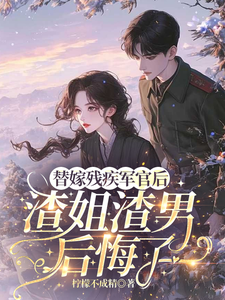 (全文)替嫁残疾军官后，渣姐渣男后悔了安云溪小说推荐，替嫁残疾军官后，渣姐渣男后悔了全章小说阅读