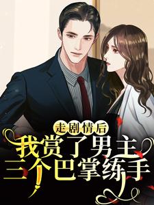 走剧情后，我赏了男主三个巴掌练手完整版小说走剧情后，我赏了男主三个巴掌练手(江淮宁)全章小说阅读