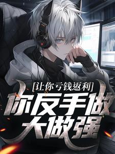 (全文)让你亏钱返利，你反手做大做强？(林书)全本免费在线阅读