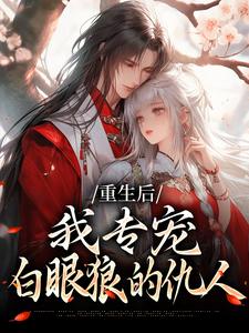 重生后，我专宠白眼狼的仇人最新完结小说重生后，我专宠白眼狼的仇人卫昭容免费小说