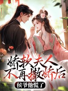 (全文)娇软夫人不再撒娇后，侯爷他慌了乔嫚宁祈最新完结小说娇软夫人不再撒娇后，侯爷他慌了免费阅读