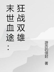 末世血途：狂战双雄完整版小说末世血途：狂战双雄(萧战)全章小说阅读