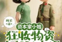 资本家小姐狂收物资,去部队离婚推荐完结小说,资本家小姐狂收物资,去部队离婚柴君蔓免费小说全本-筷子文学