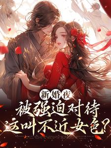 新婚夜被强迫对待，这叫不近女色？谢临珩虞听晚完结小说推荐新婚夜被强迫对待，这叫不近女色？全本书籍阅读