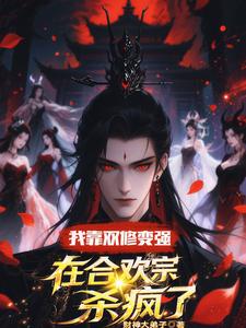 顾鸿羽我靠双修变强，在合欢宗杀疯了全本免费在线阅读