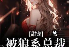 (全文)甜宠！被狼系总裁红眼索吻（符珍）试读更新章节甜宠！被狼系总裁红眼索吻免费小说-筷子文学