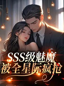 (全文)SSS级魅魔被全星际疯抢阮绵完结小说推荐SSS级魅魔被全星际疯抢试读更新章节
