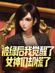 被绿后我觉醒了，女神们却慌了​​曹柏羿免费小说被绿后我觉醒了，女神们却慌了​​推荐完结小说