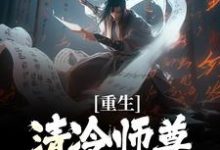 重生：清冷师尊被我撩化了完整版小说，重生：清冷师尊被我撩化了姜不易顾清月全章小说阅读-筷子文学