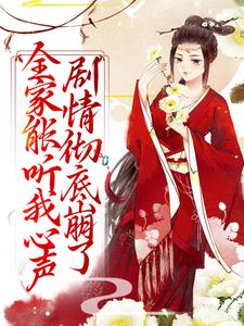 全家能听我心声，剧情彻底崩了宋黎最新完结小说，全家能听我心声，剧情彻底崩了全本免费在线阅读