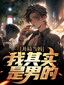 开局当妈，我其实是男的！完整版小说，开局当妈，我其实是男的！白若溪全章小说阅读