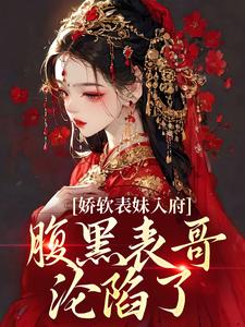(全文)娇软表妹入府：腹黑表哥沦陷了沈云婉全本免费在线阅读