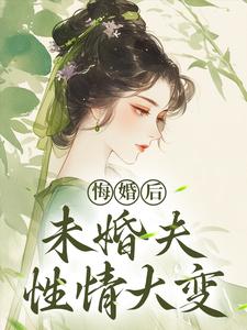 悔婚后，未婚夫性情大变推荐完结小说，悔婚后，未婚夫性情大变镜春免费小说全本