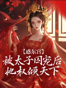 (全文)惑东宫：被太子囚宠后，她权倾天下陆菀音最新完结小说惑东宫：被太子囚宠后，她权倾天下免费阅读