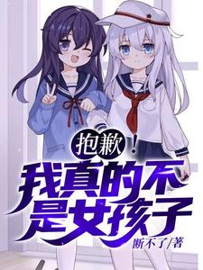 (全文)抱歉！我真的不是女孩子！免费小说全本，苏醒试读更新章节