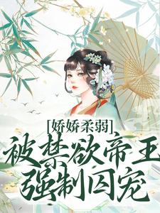 娇娇柔弱，被禁欲帝王强制囚宠宋泱裴慎完结小说推荐，娇娇柔弱，被禁欲帝王强制囚宠全章小说阅读