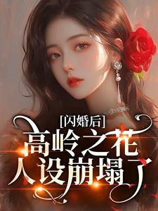 (全文)闪婚后，高岭之花人设崩塌了苏酥最新完结小说闪婚后，高岭之花人设崩塌了免费小说全本