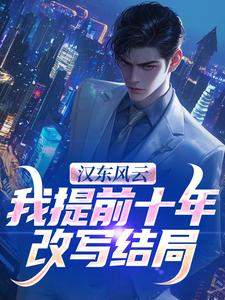 汉东风云：我提前十年改写结局高育良最新完结小说，汉东风云：我提前十年改写结局全本免费在线阅读