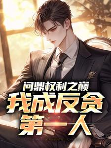 (全文)问鼎权利之巅，我成反贪第一人(方晓倩)全本免费在线阅读