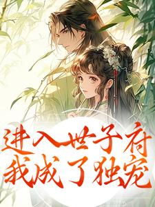 进入世子府，我成了独宠推荐完结小说进入世子府，我成了独宠(狸奴娄玄毅)免费小说全本